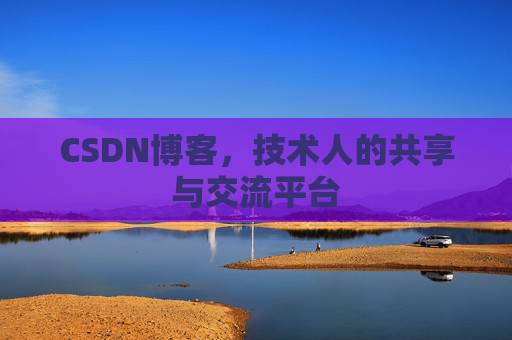CSDN博客，技术人的共享与交流平台